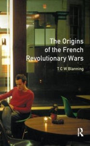 Title: The Origins of the French Revolutionary Wars, Author: T.C.W. Blanning