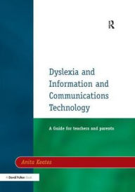 Title: Dyslexia and Information and Communications Technology: A Guide for Teachers and Parents, Author: Anita Keates