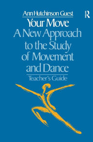 Title: Your Move: A New Approach to the Study of Movement and Dance: A Teachers Guide, Author: Ann Hutchinson Guest