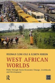 Title: West African Worlds: Paths Through Socio-Economic Change, Livelihoods and Development, Author: Reginald Cline-Cole