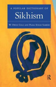 Title: A Popular Dictionary of Sikhism: Sikh Religion and Philosophy, Author: W. Owen Cole