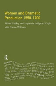 Title: Women and Dramatic Production 1550 - 1700, Author: Alison Findlay