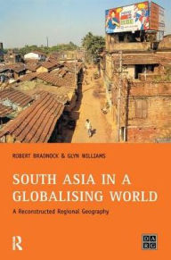 Title: South Asia in a Globalising World: A Reconstructed Regional Geography, Author: Bob Bradnock