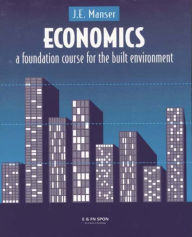 Title: Economics: A Foundation Course for the Built Environment / Edition 1, Author: J.E. Manser