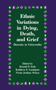 Title: Ethnic Variations in Dying, Death and Grief: Diversity in Universality / Edition 1, Author: Donald P. Irish