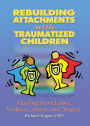 Rebuilding Attachments with Traumatized Children: Healing from Losses, Violence, Abuse, and Neglect / Edition 1