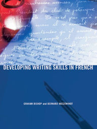 Title: Developing Writing Skills in French / Edition 1, Author: Graham Bishop