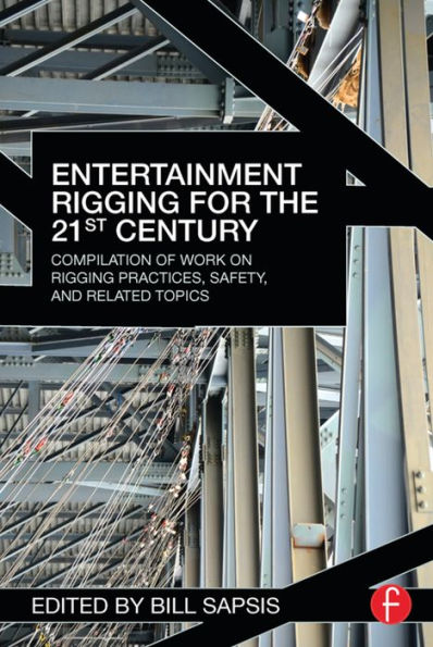 Entertainment Rigging for the 21st Century: Compilation of Work on Rigging Practices, Safety, and Related Topics / Edition 1