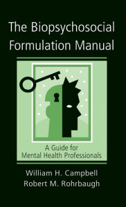 Title: The Biopsychosocial Formulation Manual: A Guide for Mental Health Professionals / Edition 1, Author: William H. Campbell