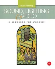 Title: Sound, Lighting and Video: A Resource for Worship / Edition 1, Author: Brad Herring