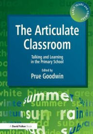 Title: The Articulate Classroom: Talking and Learning in the Primary School, Author: Prue Goodwin