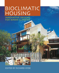 Title: Bioclimatic Housing: Innovative Designs for Warm Climates / Edition 1, Author: Richard Hyde