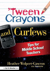 Title: 'Tween Crayons and Curfews: Tips for Middle School Teachers / Edition 1, Author: Heather Wolpert-Gawron