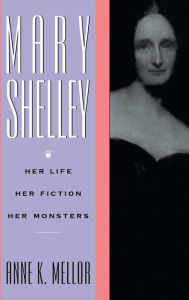 Title: Mary Shelley: Her Life, Her Fiction, Her Monsters / Edition 1, Author: Anne K. Mellor