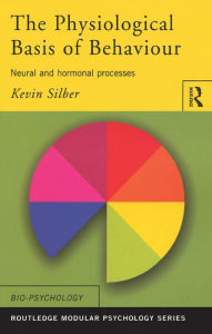 Title: The Physiological Basis of Behaviour: Neural and Hormonal Processes / Edition 1, Author: Kevin Silber