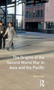 Title: The Origins of the Second World War in Asia and the Pacific / Edition 1, Author: Akira Iriye