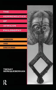Title: The Hermeneutics of African Philosophy: Horizon and Discourse, Author: Tsenay Serequeberhan