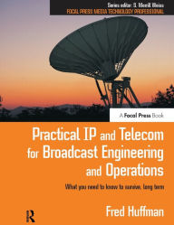 Title: Practical IP and Telecom for Broadcast Engineering and Operations: What you need to know to survive, long term, Author: Fred Huffman