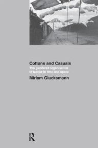 Title: Cottons and Casuals: The Gendered Organisation of Labour in Time and Space, Author: Miriam Glucksmann