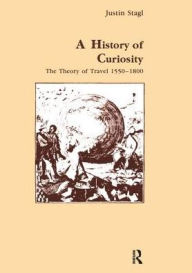 Title: A History of Curiosity: The Theory of Travel 1550-1800, Author: Justin Stagl