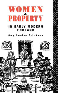 Title: Women and Property: In Early Modern England, Author: Amy Louise Erickson