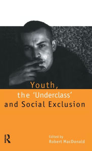 Title: Youth, The `Underclass' and Social Exclusion, Author: Robert MacDonald