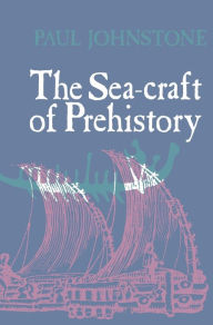 Title: The Sea-Craft of Prehistory, Author: Paul Johnstone