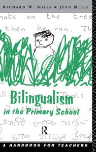 Title: Bilingualism in the Primary School: A Handbook for Teachers, Author: Richard Mills