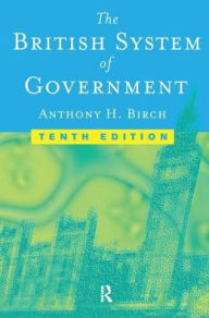 Title: British System of Government, Author: Anthony H Birch