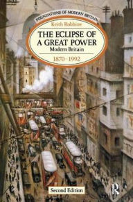 Title: The Eclipse of a Great Power: Modern Britain 1870-1992, Author: Keith Robbins