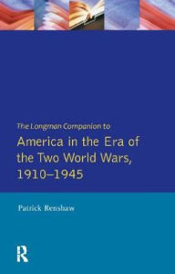 Title: The Longman Companion to America in the Era of the Two World Wars, 1910-1945, Author: Patrick Renshaw