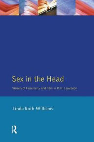 Title: Sex In The Head: Visions of Femininity and Film in D.H. Lawrence, Author: Linda R. Williams