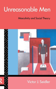 Title: Unreasonable Men: Masculinity and Social Theory, Author: Victor J. Seidler