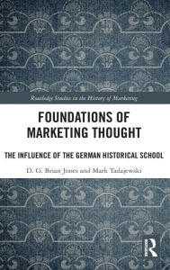 Title: Foundations of Marketing Thought: The Influence of the German Historical School / Edition 1, Author: D.G. Brian Jones