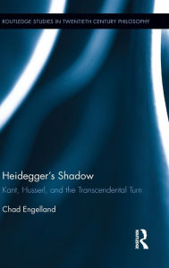 Title: Heidegger's Shadow: Kant, Husserl, and the Transcendental Turn / Edition 1, Author: Chad Engelland