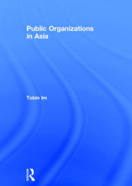 Title: Public Organizations in Asia / Edition 1, Author: Tobin Im