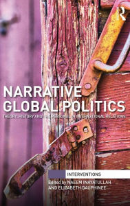 Title: Narrative Global Politics: Theory, History and the Personal in International Relations / Edition 1, Author: Naeem Inayatullah