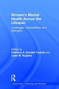 Title: Women's Mental Health Across the Lifespan: Challenges, Vulnerabilities, and Strengths / Edition 1, Author: Kathleen A. Kendall-Tackett