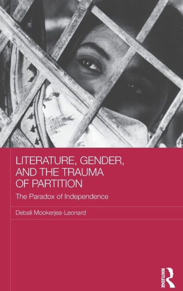 Literature, Gender, and the Trauma of Partition: The Paradox of Independence / Edition 1