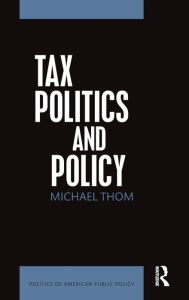 Title: Tax Politics and Policy / Edition 1, Author: Michael Thom