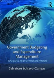 Title: Government Budgeting and Expenditure Management: Principles and International Practice / Edition 1, Author: Salvatore Schiavo-Campo
