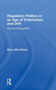 Title: Regulatory Politics in an Age of Polarization and Drift: Beyond Deregulation, Author: Marc Allen Eisner