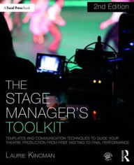Title: The Stage Manager's Toolkit: Templates and Communication Techniques to Guide Your Theatre Production from First Meeting to Final Performance / Edition 2, Author: Laurie Kincman