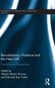 Title: Revolutionary Violence and the New Left: Transnational Perspectives / Edition 1, Author: Alberto Martin Alvarez