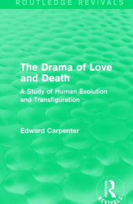 Title: The Drama of Love and Death: A Study of Human Evolution and Transfiguration, Author: Edward Carpenter