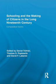 Title: Schooling and the Making of Citizens in the Long Nineteenth Century: Comparative Visions / Edition 1, Author: Daniel Tröhler