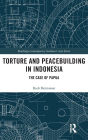 Torture and Peacebuilding in Indonesia: The Case of Papua / Edition 1