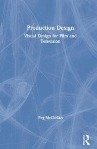 Title: Production Design: Visual Design for Film and Television / Edition 1, Author: Peg McClellan