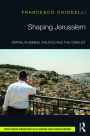 Shaping Jerusalem: Spatial planning, politics and the conflict / Edition 1