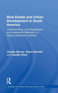 Title: Real Estate and Urban Development in South America: Understanding Local Regulations and Investment Methods in a Highly Urbanised Continent, Author: Claudia Murray